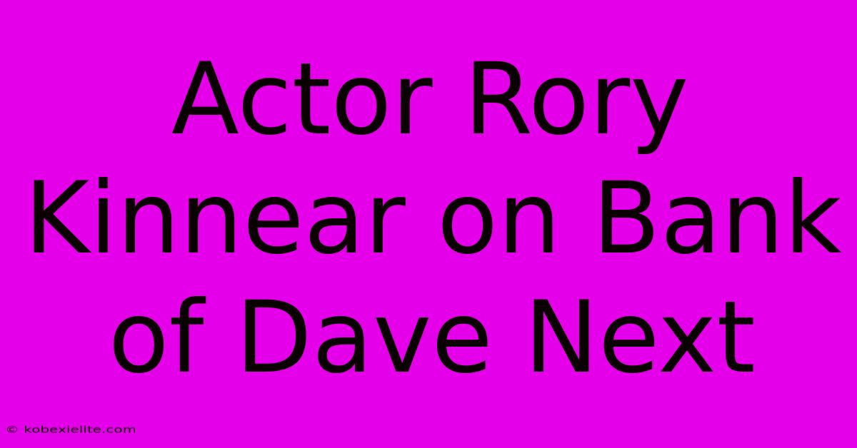 Actor Rory Kinnear On Bank Of Dave Next