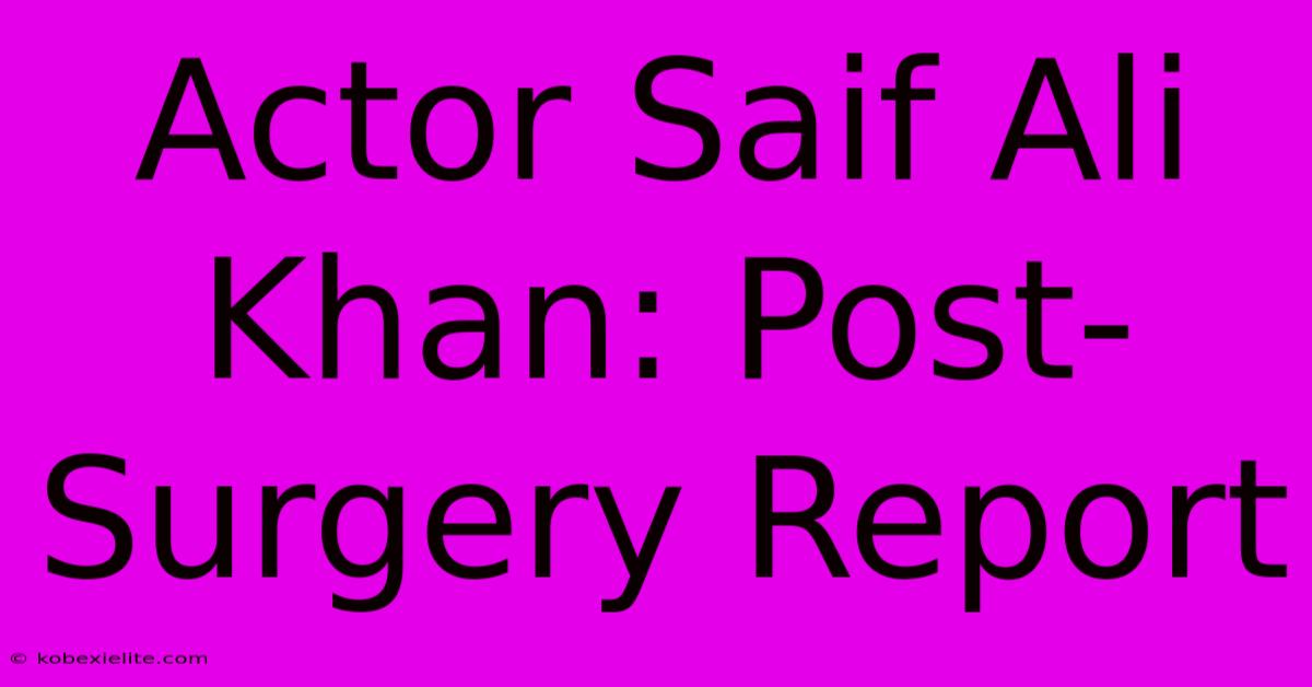 Actor Saif Ali Khan: Post-Surgery Report