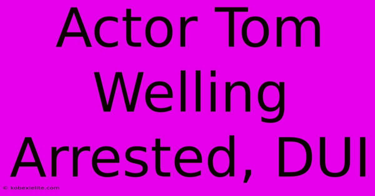 Actor Tom Welling Arrested, DUI