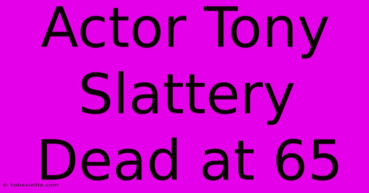 Actor Tony Slattery Dead At 65