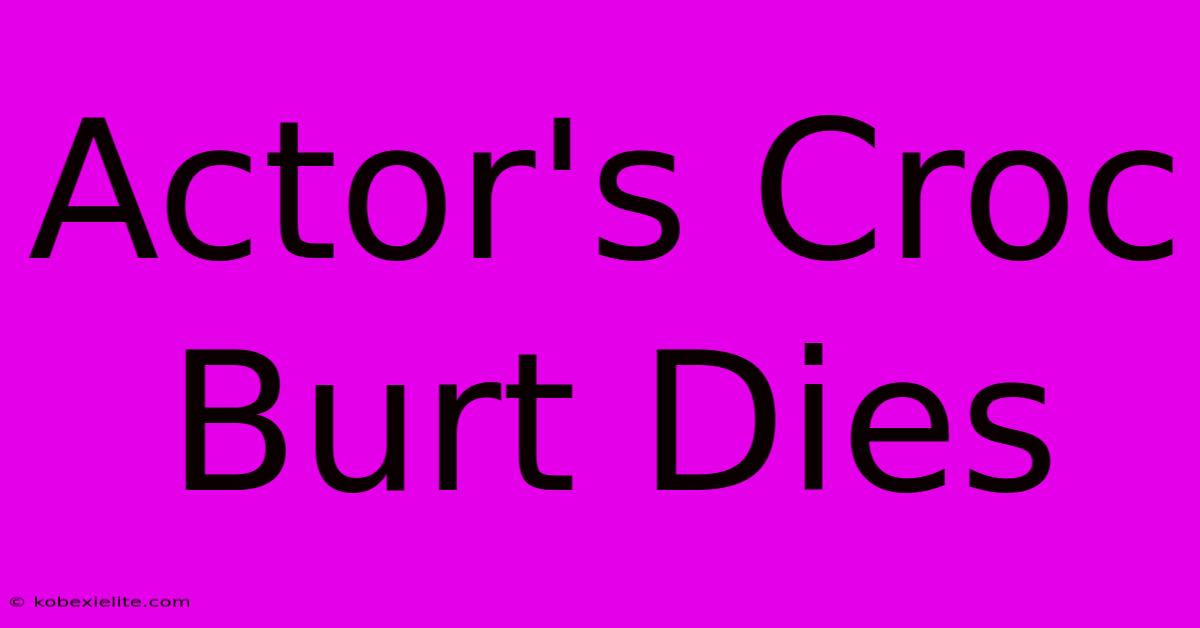 Actor's Croc Burt Dies