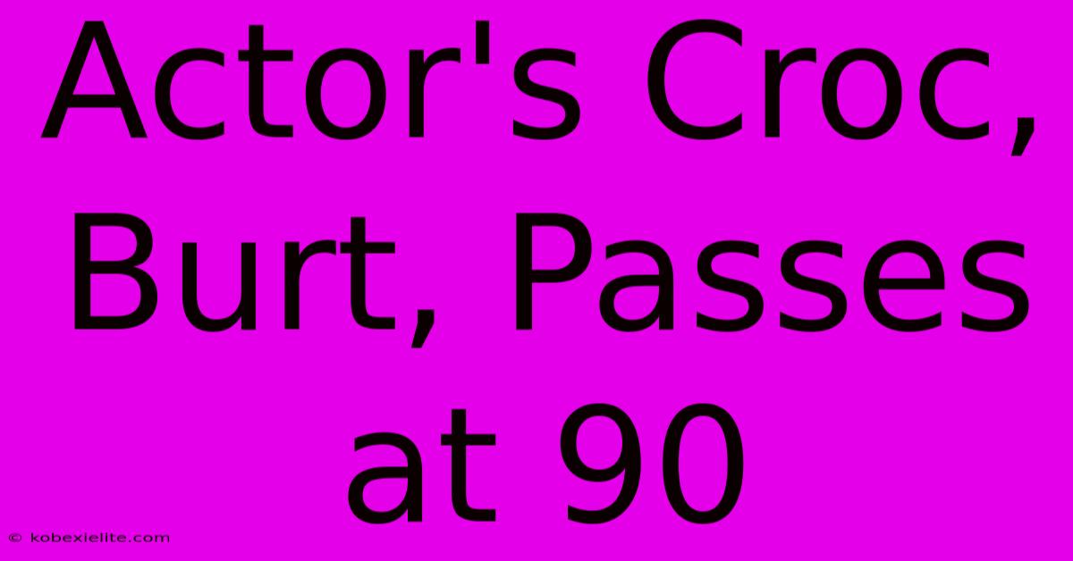 Actor's Croc, Burt, Passes At 90