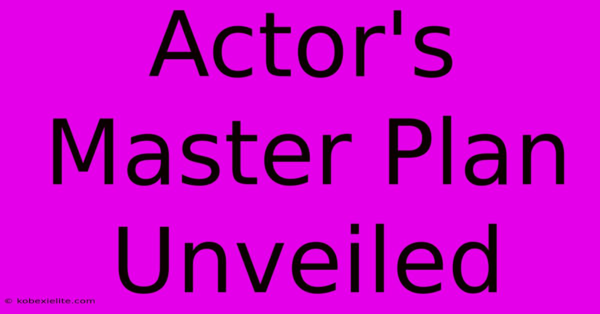 Actor's Master Plan Unveiled