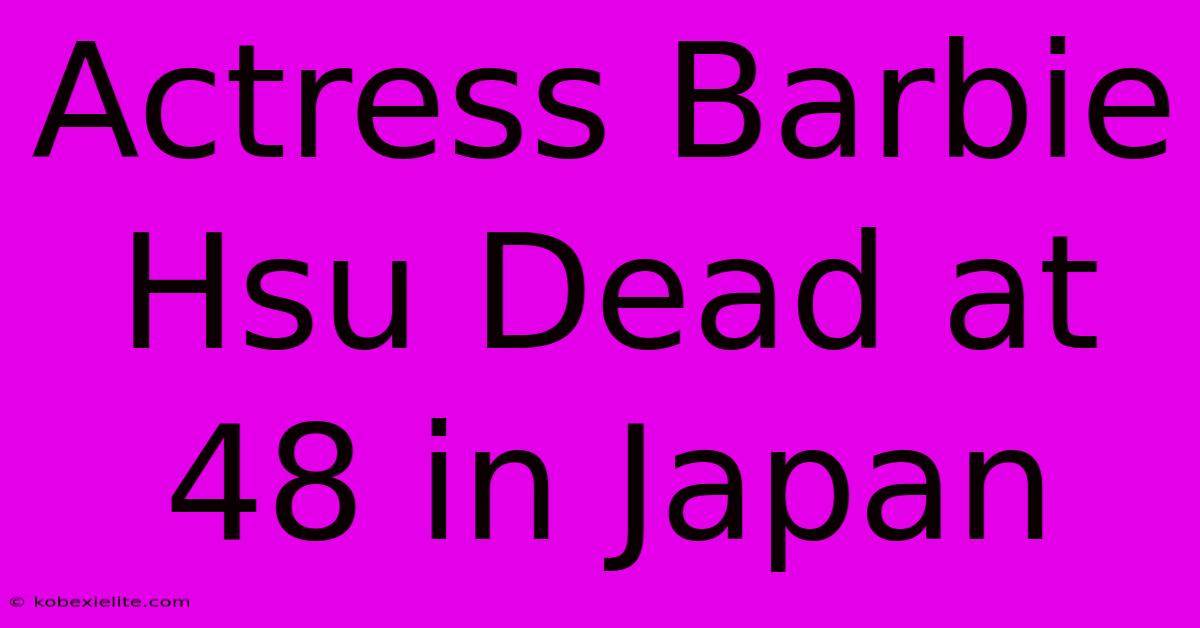 Actress Barbie Hsu Dead At 48 In Japan