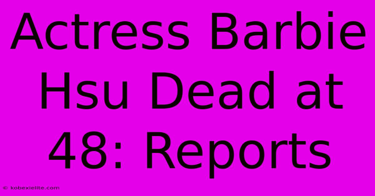 Actress Barbie Hsu Dead At 48: Reports