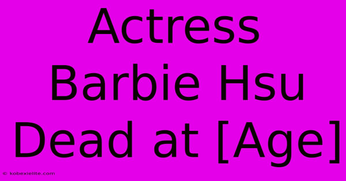 Actress Barbie Hsu Dead At [Age]