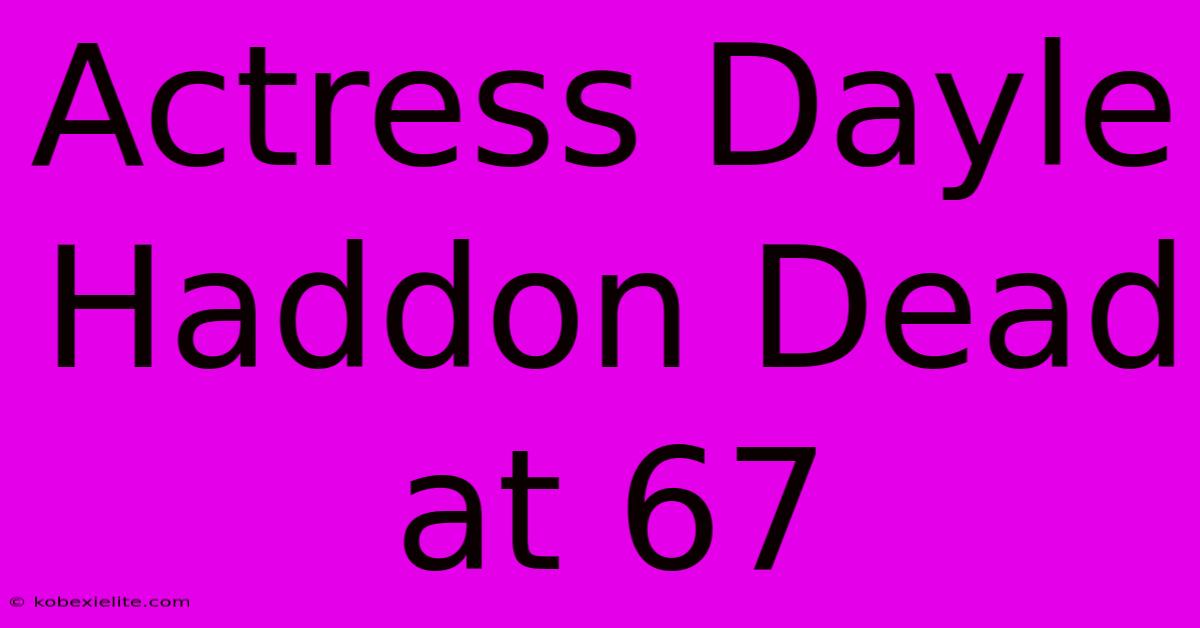 Actress Dayle Haddon Dead At 67