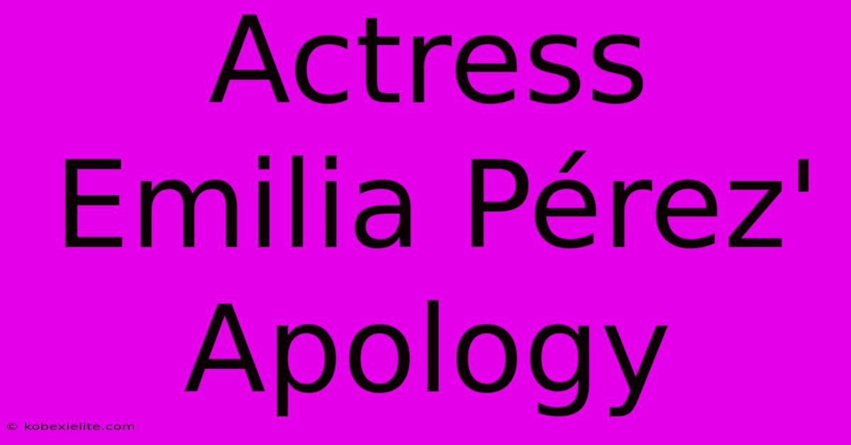 Actress Emilia Pérez' Apology