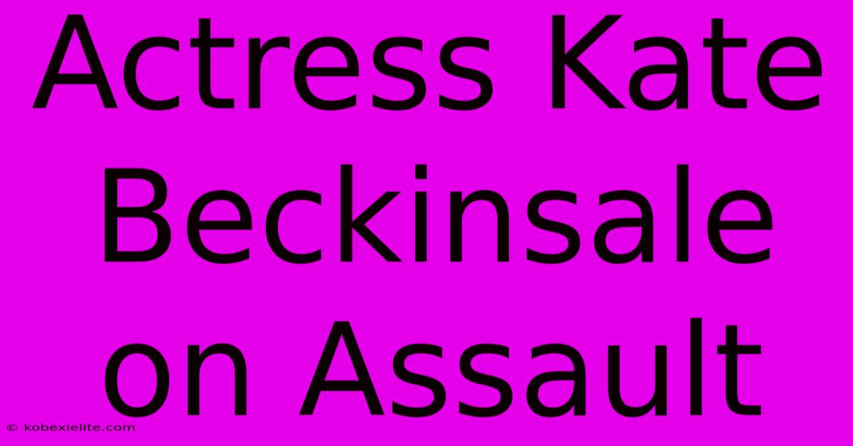 Actress Kate Beckinsale On Assault