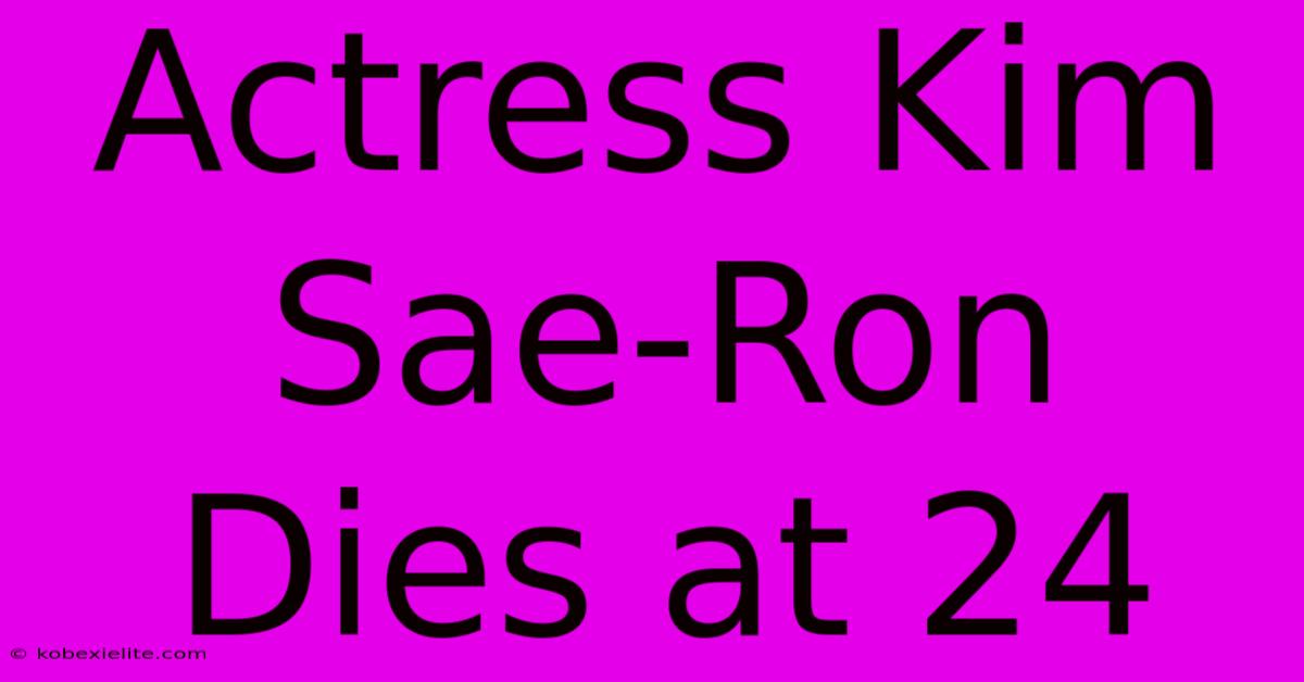 Actress Kim Sae-Ron Dies At 24 Actress Kim Sae-Ron Dies At 24