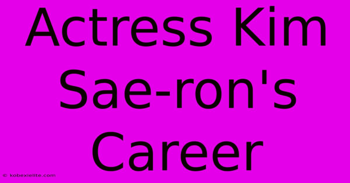 Actress Kim Sae-ron's Career