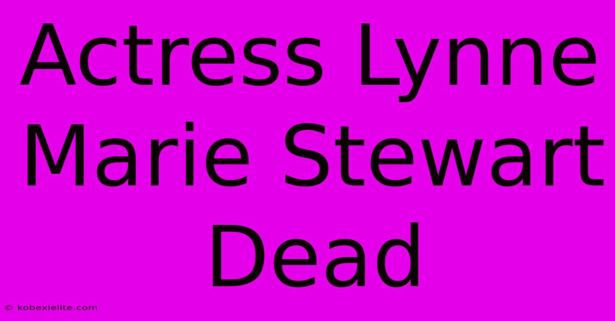 Actress Lynne Marie Stewart Dead