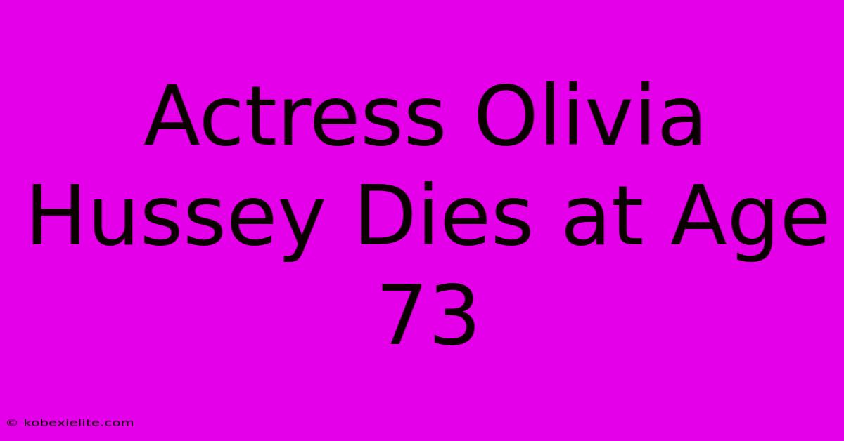 Actress Olivia Hussey Dies At Age 73