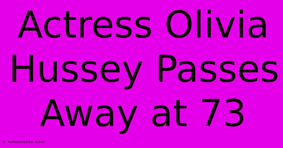 Actress Olivia Hussey Passes Away At 73