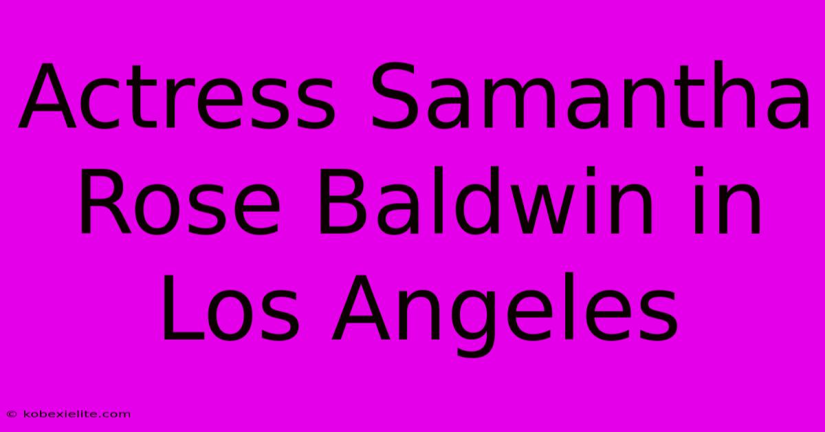 Actress Samantha Rose Baldwin In Los Angeles