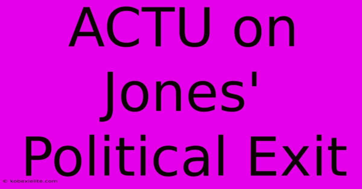 ACTU On Jones' Political Exit