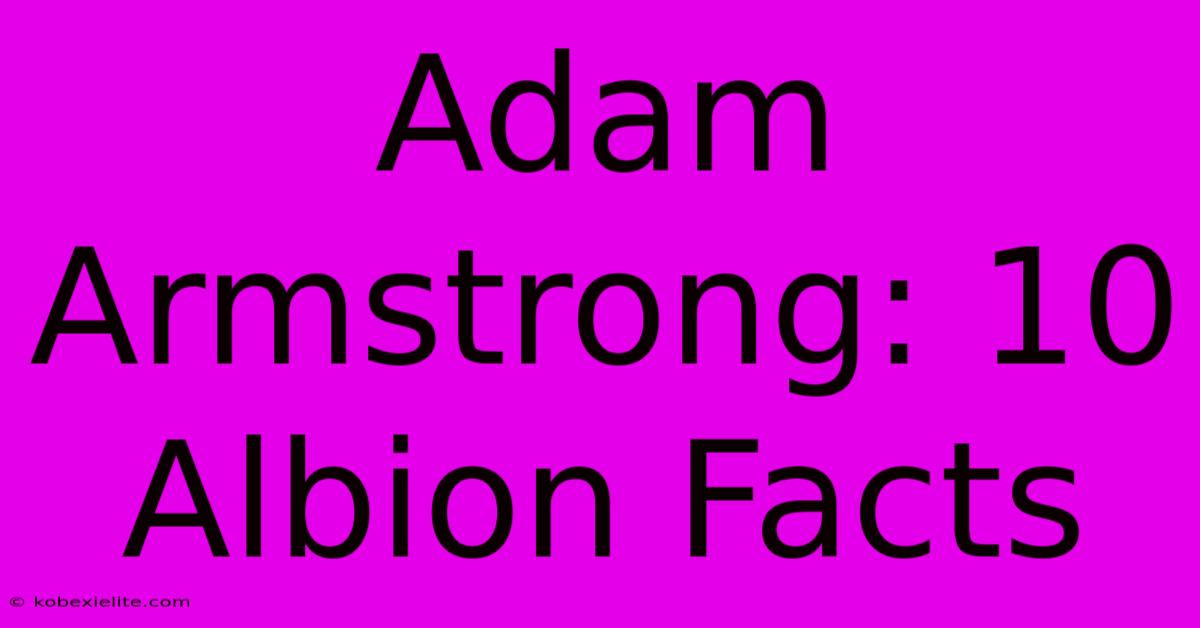 Adam Armstrong: 10 Albion Facts