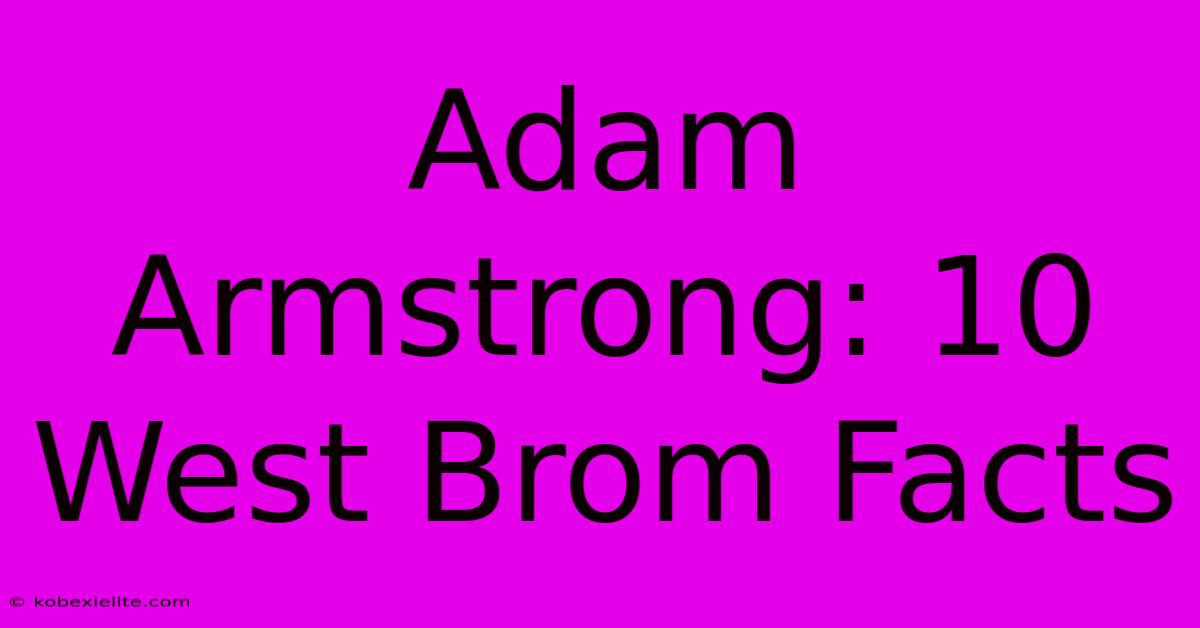 Adam Armstrong: 10 West Brom Facts