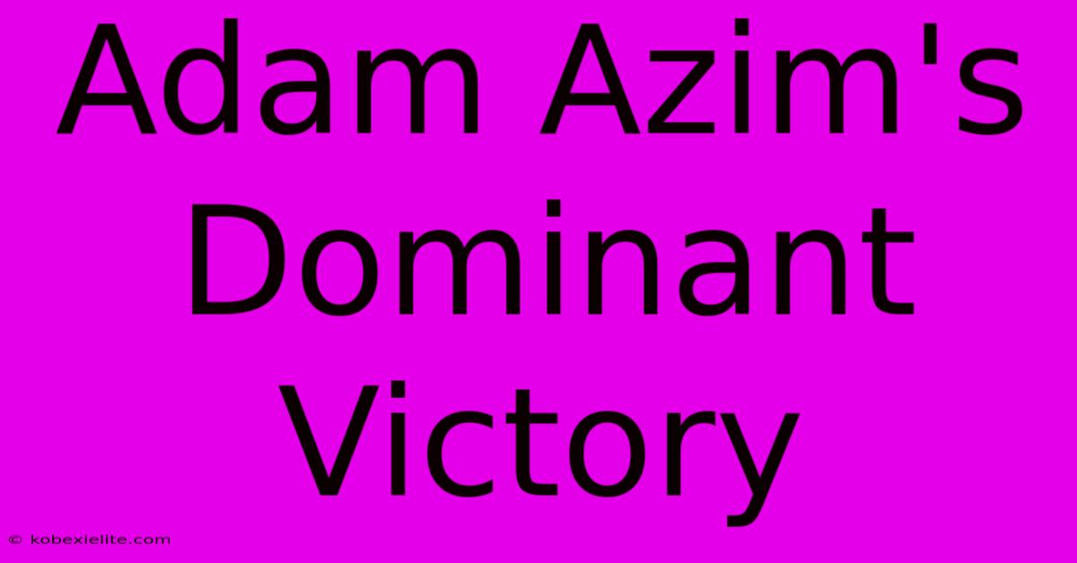 Adam Azim's Dominant Victory