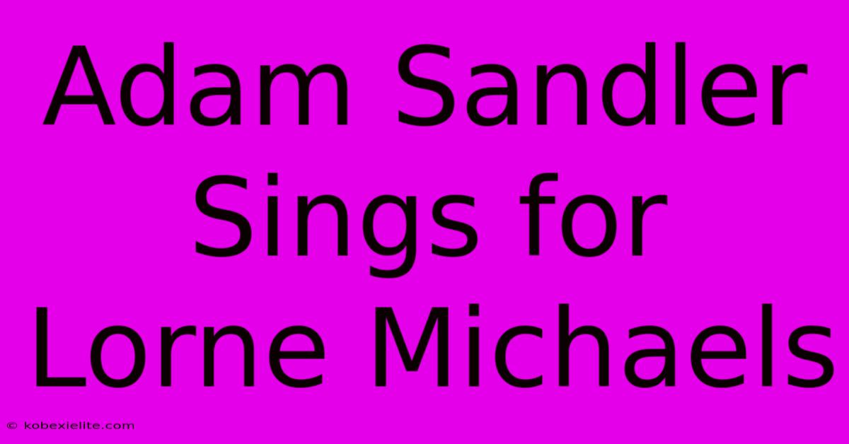 Adam Sandler Sings For Lorne Michaels