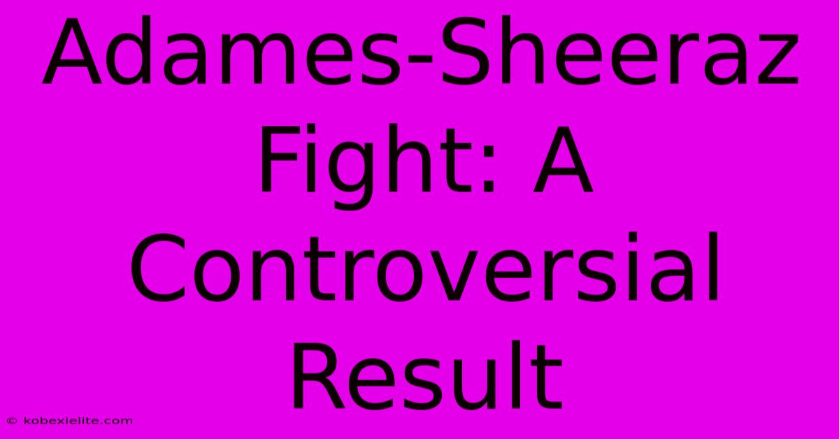 Adames-Sheeraz Fight: A Controversial Result