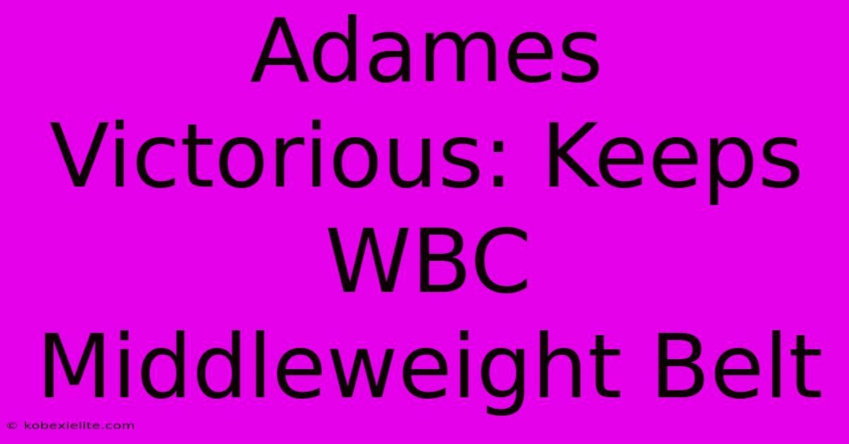 Adames Victorious: Keeps WBC Middleweight Belt