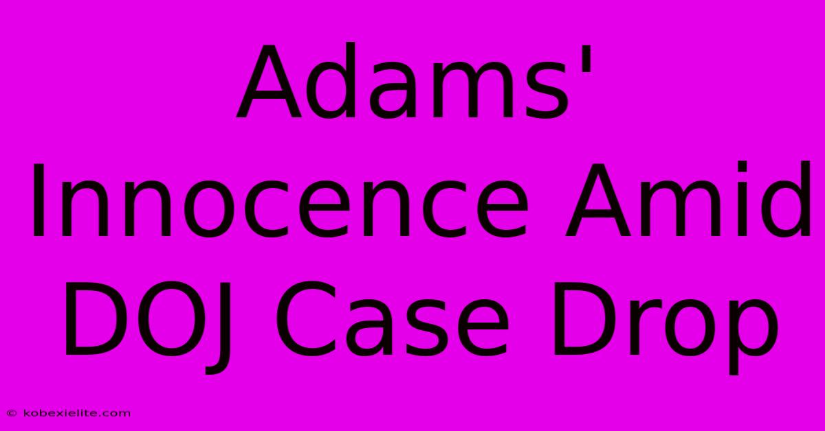 Adams' Innocence Amid DOJ Case Drop