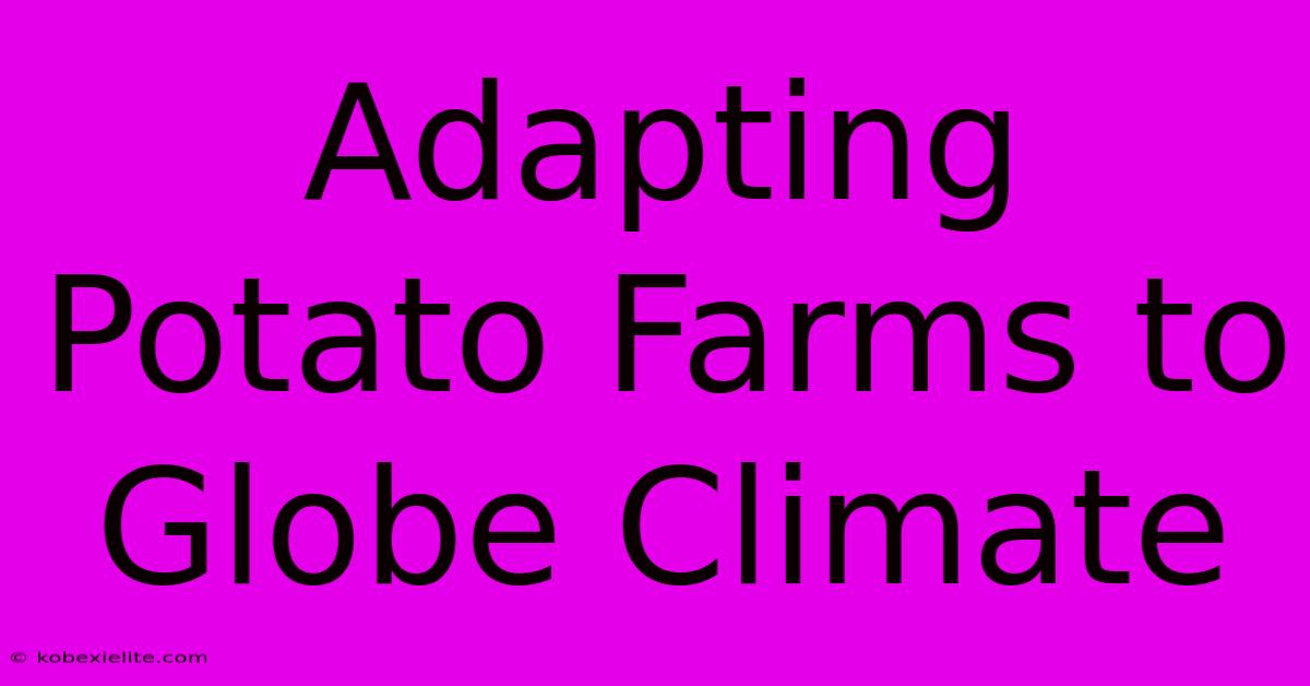 Adapting Potato Farms To Globe Climate