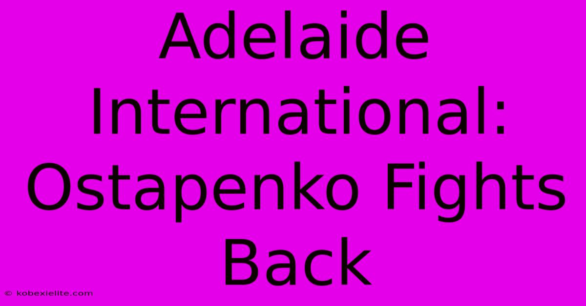 Adelaide International: Ostapenko Fights Back