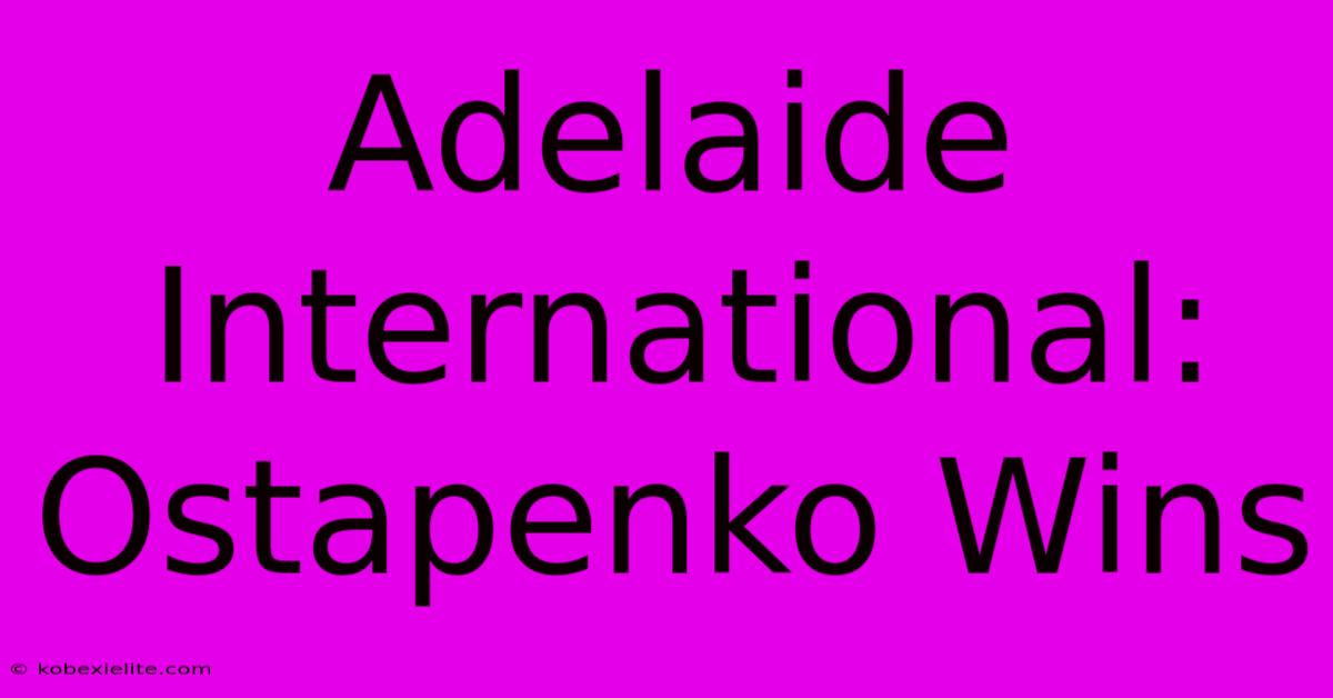 Adelaide International: Ostapenko Wins