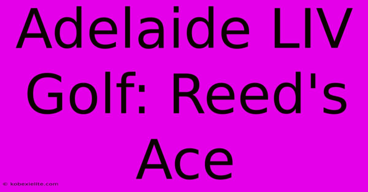 Adelaide LIV Golf: Reed's Ace