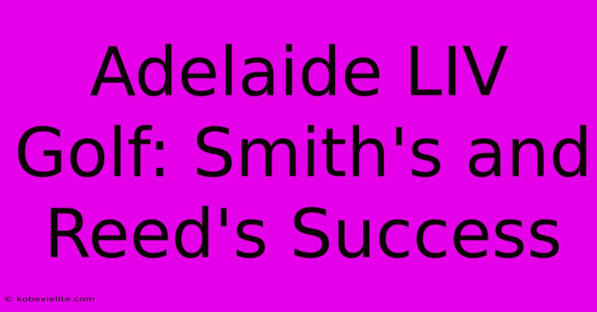 Adelaide LIV Golf: Smith's And Reed's Success