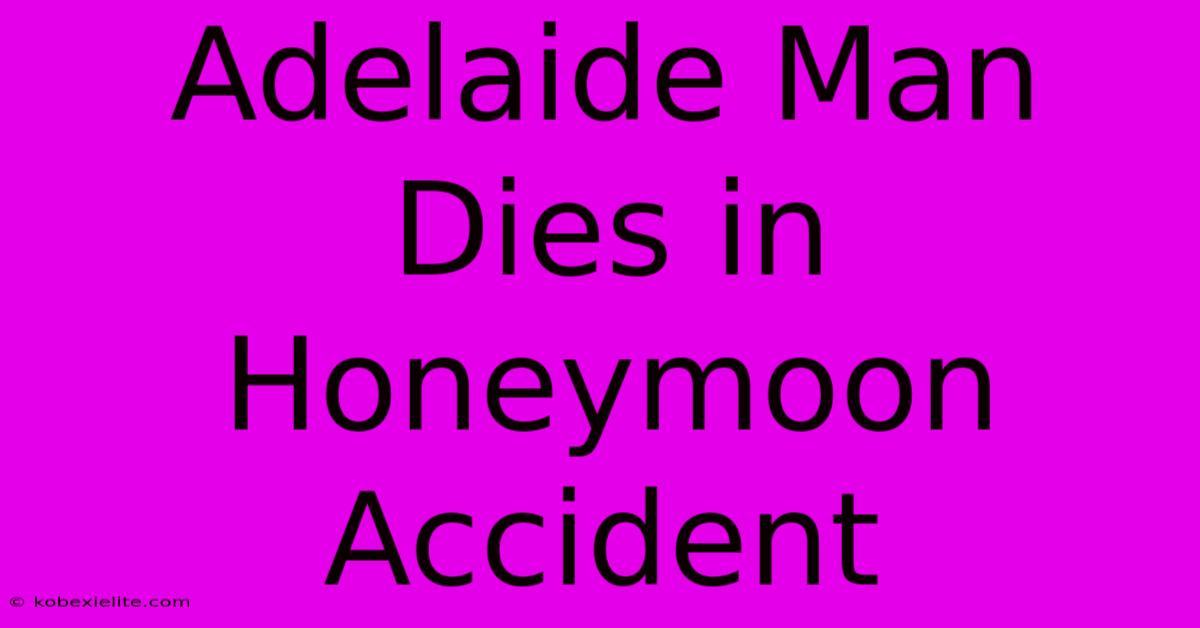 Adelaide Man Dies In Honeymoon Accident