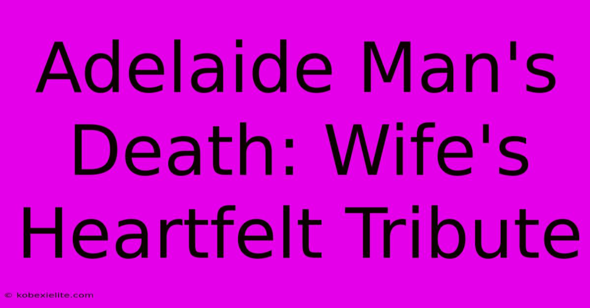 Adelaide Man's Death: Wife's Heartfelt Tribute