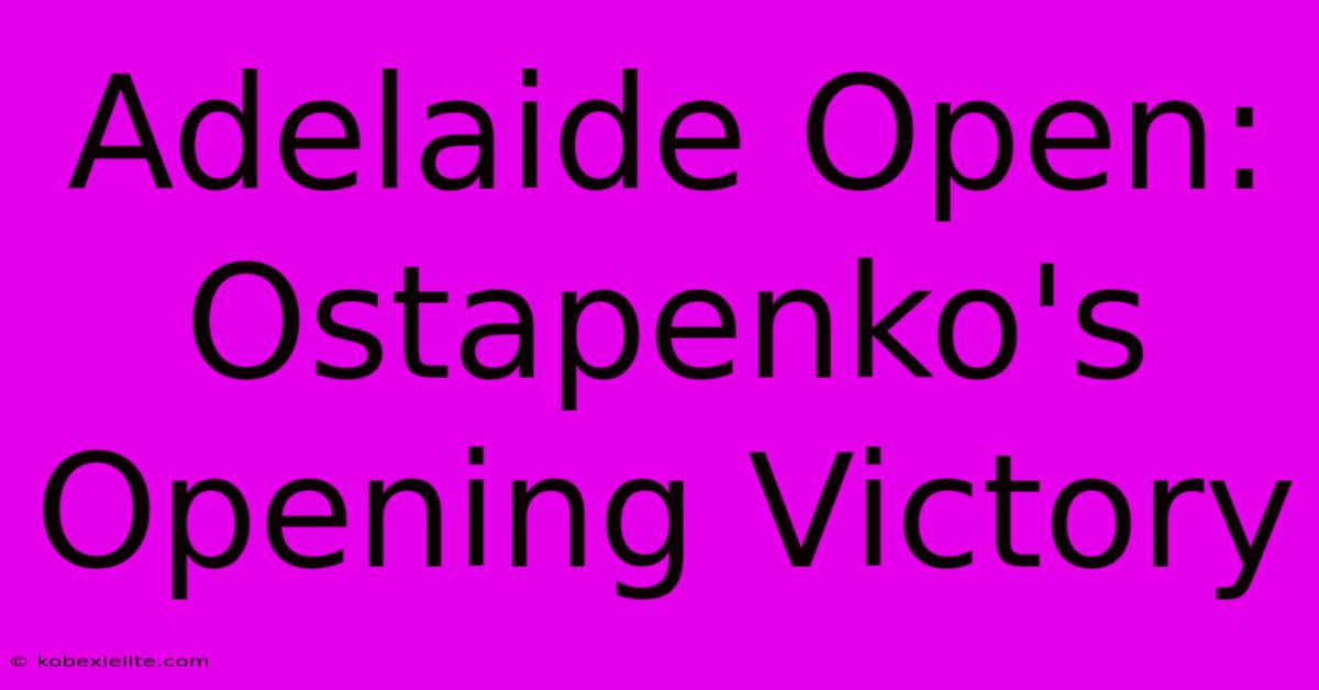 Adelaide Open: Ostapenko's Opening Victory