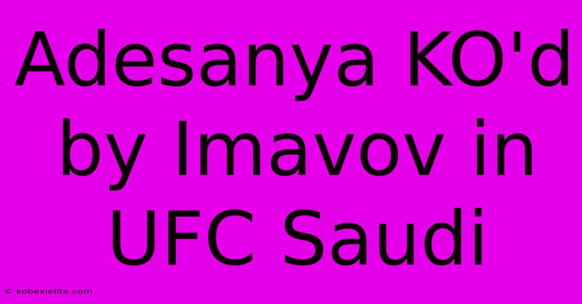 Adesanya KO'd By Imavov In UFC Saudi