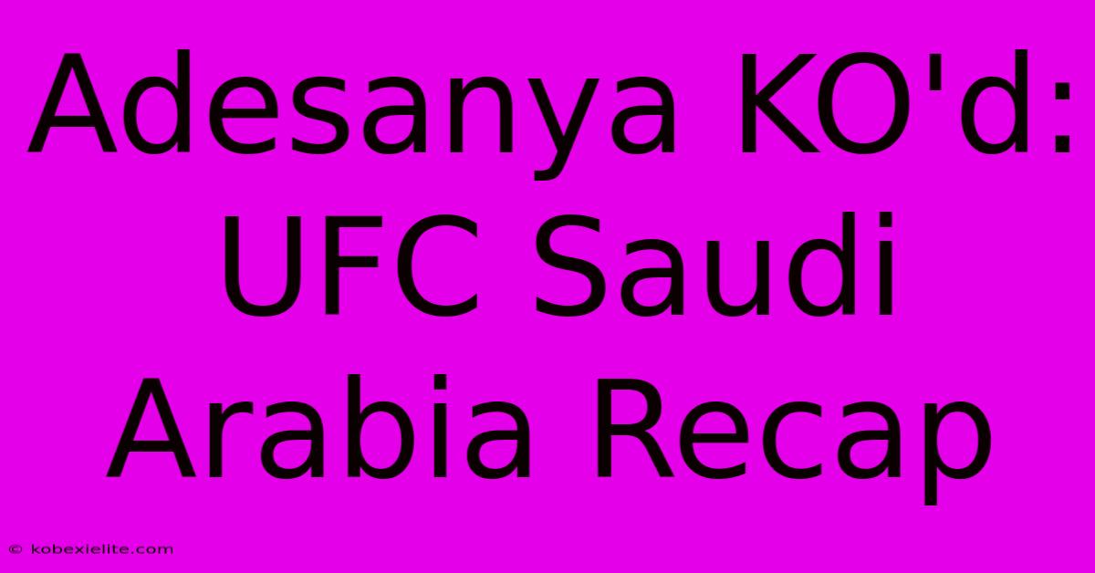 Adesanya KO'd: UFC Saudi Arabia Recap