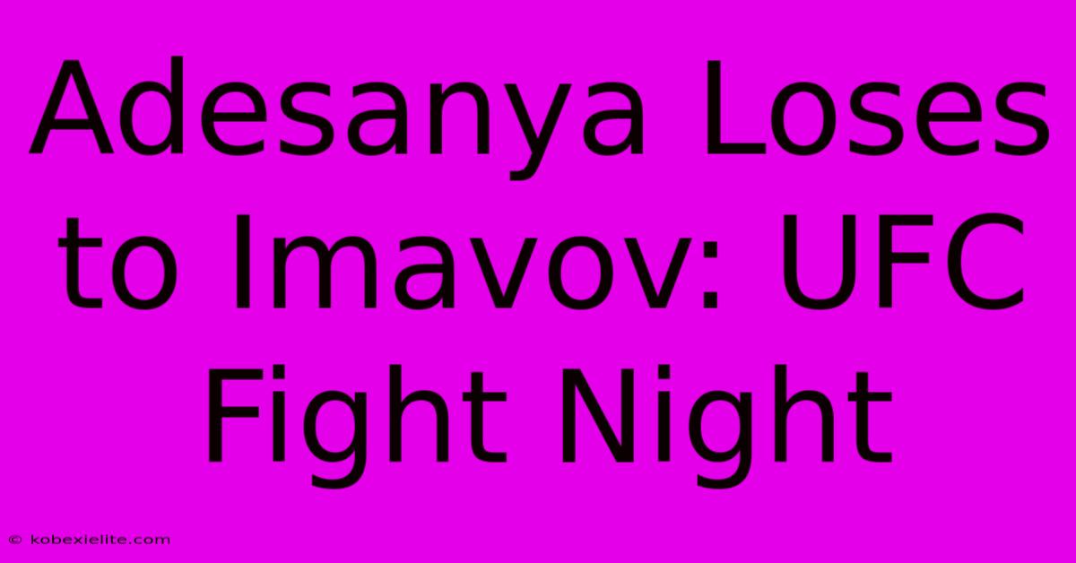 Adesanya Loses To Imavov: UFC Fight Night