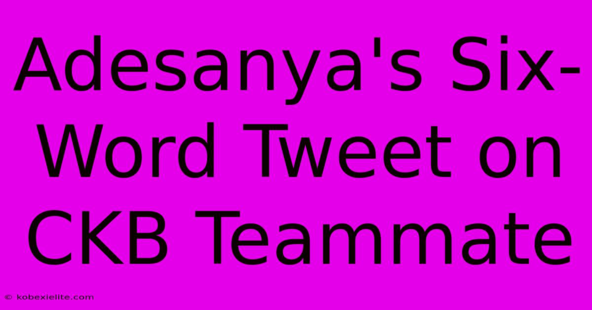 Adesanya's Six-Word Tweet On CKB Teammate Adesanya's Six-Word Tweet On CKB Teammate