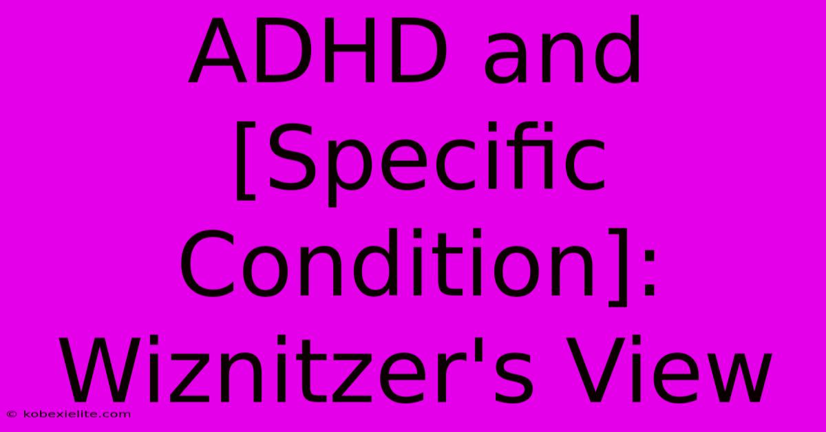 ADHD And [Specific Condition]: Wiznitzer's View