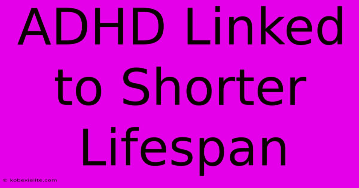 ADHD Linked To Shorter Lifespan