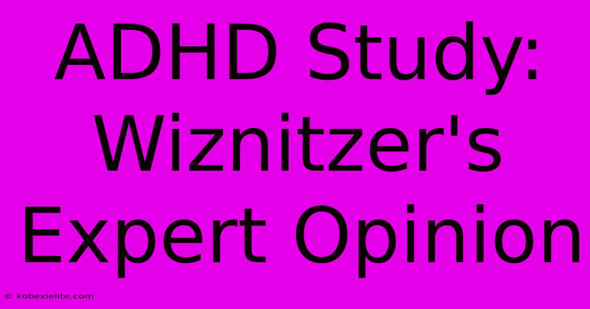 ADHD Study: Wiznitzer's Expert Opinion