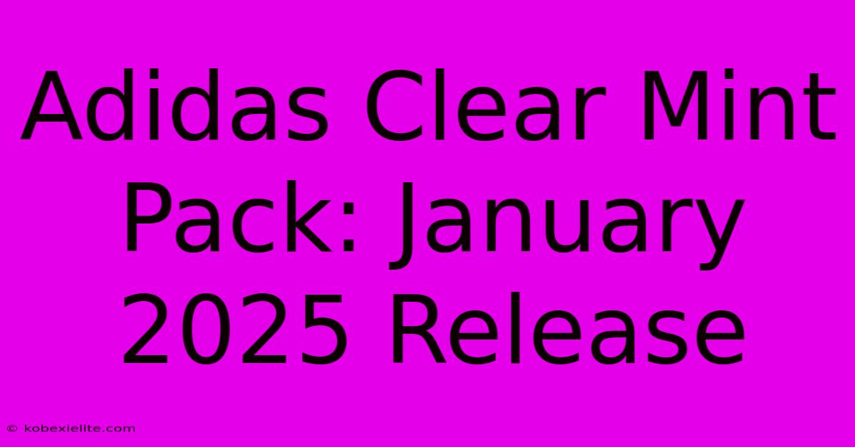 Adidas Clear Mint Pack: January 2025 Release