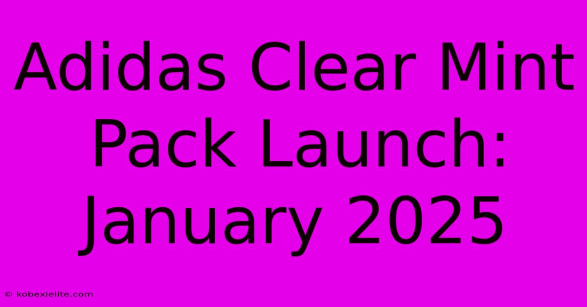 Adidas Clear Mint Pack Launch: January 2025