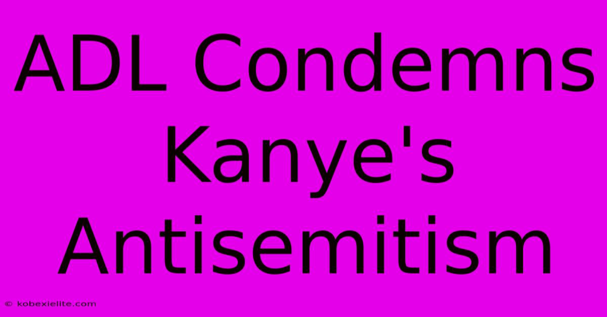 ADL Condemns Kanye's Antisemitism