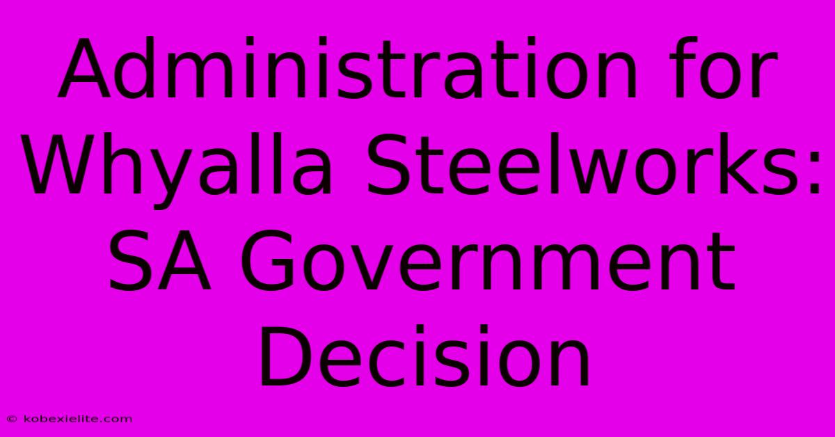 Administration For Whyalla Steelworks: SA Government Decision