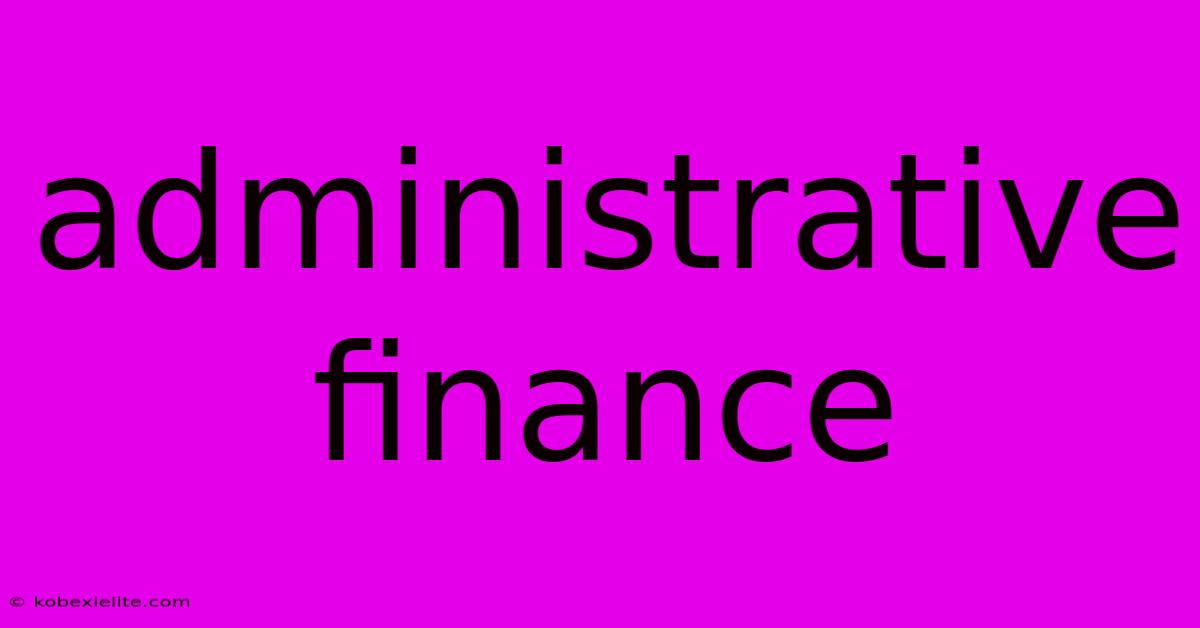 Administrative Finance Administrative Finance