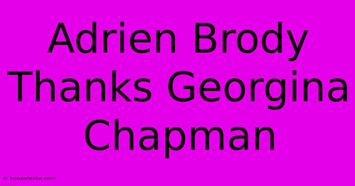 Adrien Brody Thanks Georgina Chapman