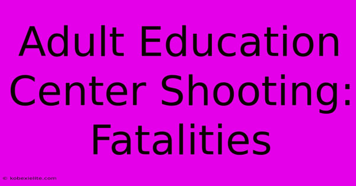 Adult Education Center Shooting: Fatalities