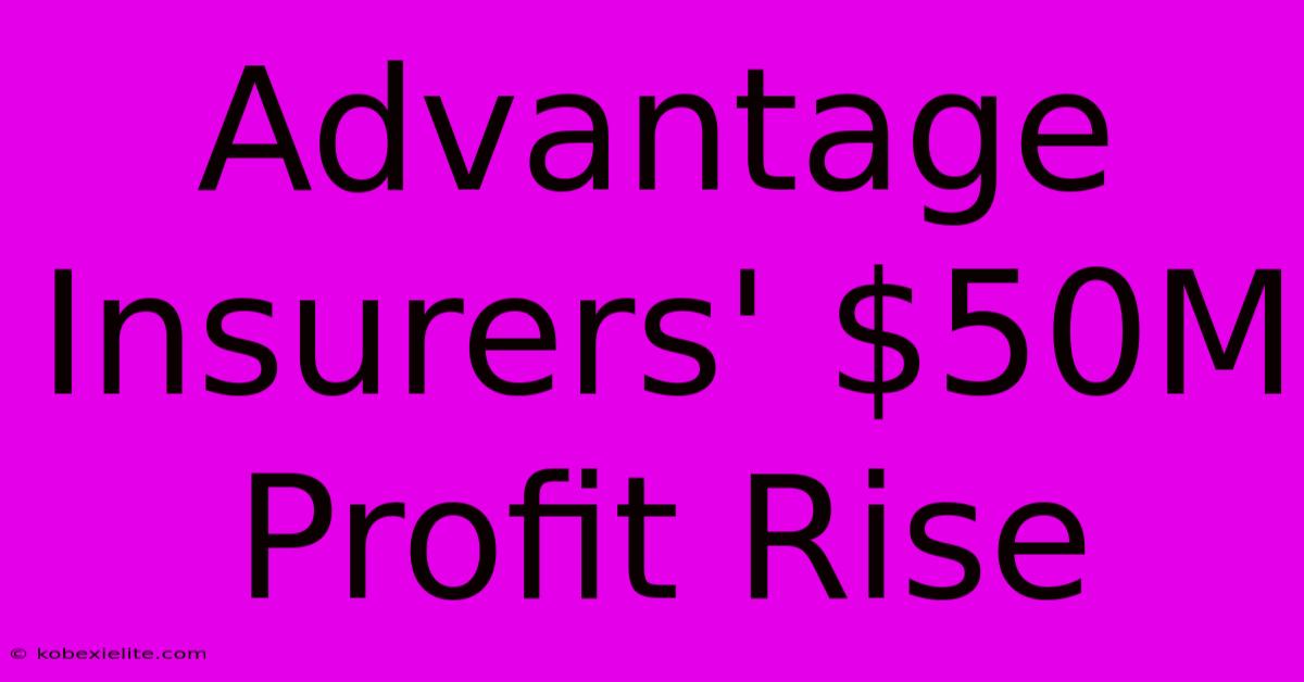 Advantage Insurers' $50M Profit Rise